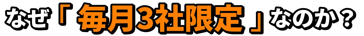 なぜ「毎月3社限定」なのか？